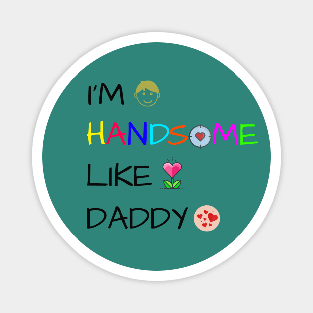 I'm handsome like Daddy Magnet by HiShoping